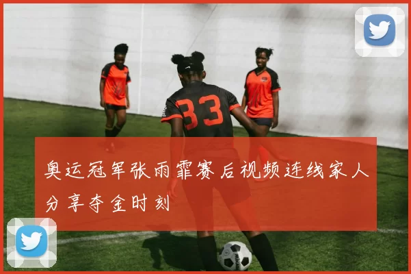 奥运冠军张雨霏赛后视频连线家人分享夺金时刻