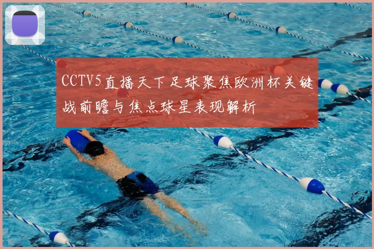 CCTV5直播天下足球聚焦欧洲杯关键战前瞻与焦点球星表现解析
