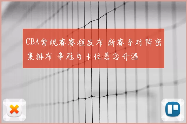 CBA常规赛赛程发布 新赛季对阵密集排布 争冠与卡位悬念升温