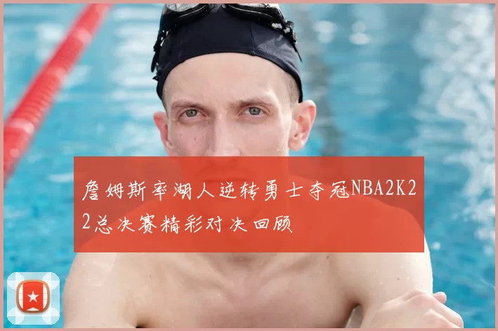 詹姆斯率湖人逆转勇士夺冠NBA2K22总决赛精彩对决回顾