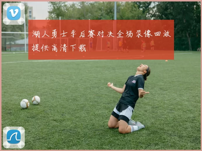 湖人勇士季后赛对决全场录像回放提供高清下载