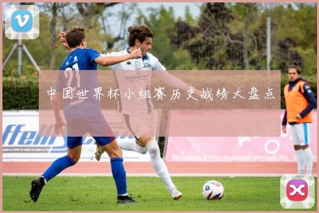 中国世界杯小组赛历史战绩大盘点