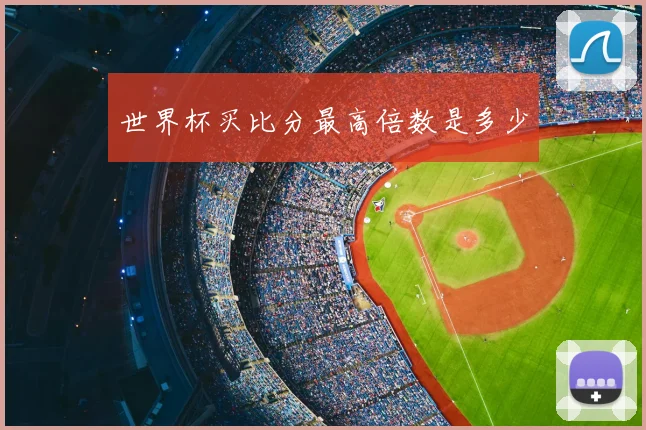 世界杯买比分最高倍数是多少