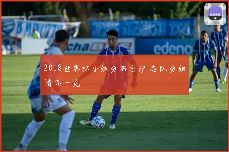 2018世界杯小组分布出炉 各队分组情况一览
