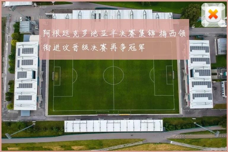 阿根廷克罗地亚半决赛集锦 梅西领衔进攻晋级决赛再争冠军