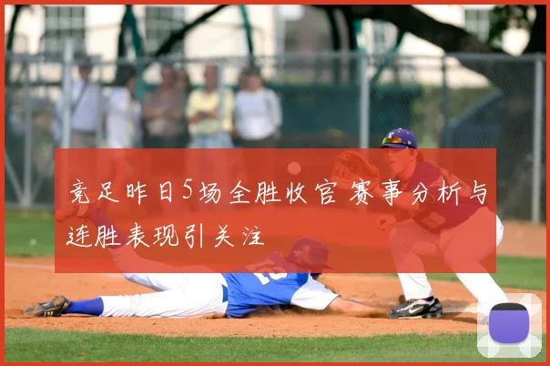竞足昨日5场全胜收官 赛事分析与连胜表现引关注